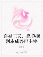 穿越三天，靠手撕剧本成兽世主宰